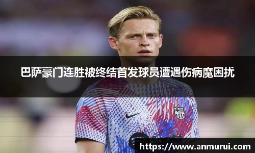 巴萨豪门连胜被终结首发球员遭遇伤病魔困扰