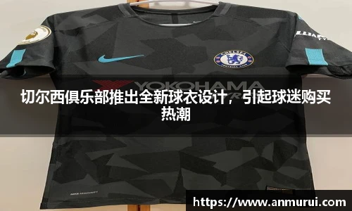 切尔西俱乐部推出全新球衣设计，引起球迷购买热潮