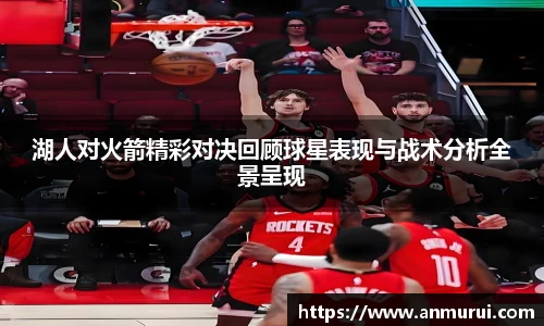 湖人对火箭精彩对决回顾球星表现与战术分析全景呈现