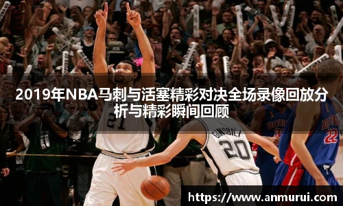 2019年NBA马刺与活塞精彩对决全场录像回放分析与精彩瞬间回顾