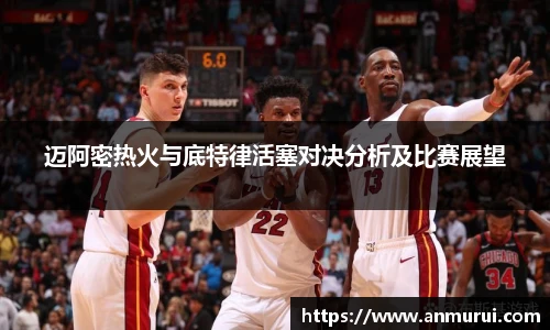 迈阿密热火与底特律活塞对决分析及比赛展望