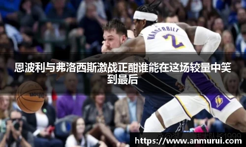 恩波利与弗洛西斯激战正酣谁能在这场较量中笑到最后