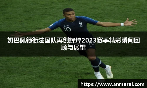 姆巴佩领衔法国队再创辉煌2023赛季精彩瞬间回顾与展望