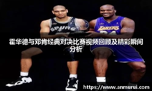 霍华德与邓肯经典对决比赛视频回顾及精彩瞬间分析
